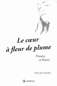 Le cœur à fleur de plume - Marc-Jean Huillet - E-Book