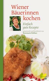Wiener Bäuerinnen kochen - Rosemarie Wallner - E-Book