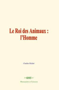 Le Roi des Animaux : l’Homme - Charles Richet - E-Book