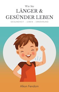 Länger und gesünder leben - Gesundheit fördern mit bestimmten Tricks - Alkon Fendoin - E-Book