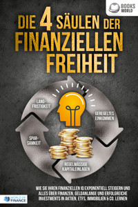 Die 4 Säulen der finanziellen Freiheit: Wie Sie Ihren finanziellen IQ exponentiell steigern und alles über Finanzen, Geldanlange und erfolgreiche Investments in Aktien, ETFs, Immobilien & Co. lernen - World of Finance - E-Book