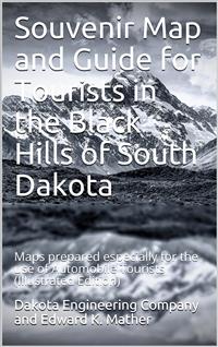 Souvenir Map and Guide for Tourists in the Black Hills of South Dakota / Maps prepared especially for the use of Automobile Tourists - Edward K. Mather - E-Book