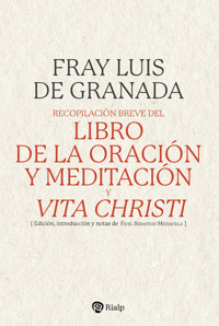 Recopilación breve del "Libro de la oración y meditación", y "Vita Christi" - Fray Luis de Granada - E-Book