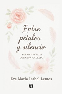 Entre pétalos y silencio - Eva María Isabel Lemos - E-Book
