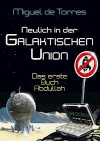 Neulich in der Galaktischen Union - das erste Buch Abdullah - Miguel de Torres - E-Book