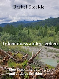 Leben muss anders gehen - Bärbel Stöckle - E-Book