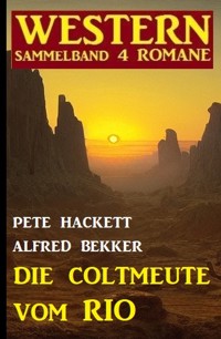 Die Coltmeute vom Rio: Western Sammelband 4 Romane - Alfred Bekker - E-Book