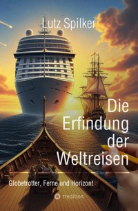 Die Erfindung der Weltreisen - Lutz Spilker - E-Book