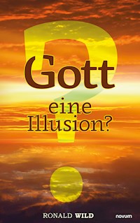 Gott – eine Illusion? - Ronald Wild - E-Book