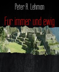 Fur immer und ewig - Peter R. Lehman - E-Book