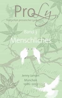 ProLy. Triptychon prosaischer Lyrik. Band 3 Menschliches - Jenny Jansen - E-Book