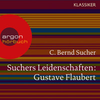 Suchers Leidenschaften: Gustave Flaubert - oder Eine Kirsche in Spiritus (Szenische Lesung) - C. Bernd Sucher - Hörbuch