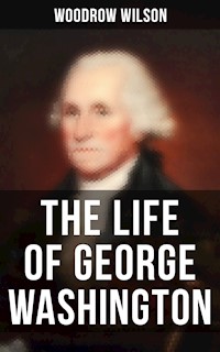The Life of George Washington - Woodrow Wilson - E-Book