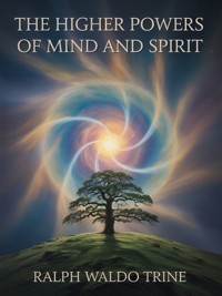 The Higher Powers of Mind and Spirit - Ralph Waldo Trine - E-Book