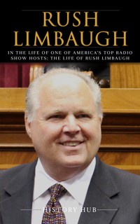 Rush Limbaugh: In the Life of One of America’s Top Radio Show Hosts: The Life of Rush Limbaugh - Hub History - E-Book