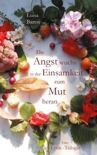 Die Angst wuchs in der Einsamkeit zum Mut heran - Luisa Baresi - E-Book