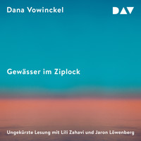 Gewässer im Ziplock - Dana Vowinckel - Hörbuch