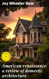 American renaissance; a review of domestic architecture - Joy Wheeler Dow - E-Book