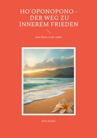 Ho'oponopono - Der Weg zu innerem Frieden - Dirk Eichler - E-Book