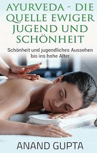 Ayurveda - Die Quelle ewiger Jugend und Schönheit - Anand Gupta - E-Book