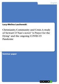 Christianity, Community and Crisis. A study of Stewart O’Nan’s novel "A Prayer for the
Dying" and the ongoing COVID-19 Pandemic - Lucy-Melina Laschewski - E-Book