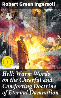 Hell: Warm Words on the Cheerful and Comforting Doctrine of Eternal Damnation - Robert Green Ingersoll - E-Book