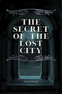 The Secret of the Lost City - Nikki Patel - E-Book