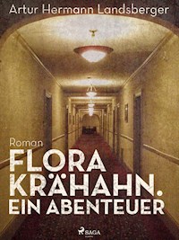 Flora Krähahn. Ein Abenteuer - Artur Hermann Landsberger - E-Book