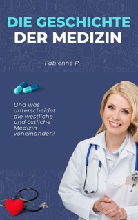 Die Geschichte der Medizin - Fabienne P. - E-Book