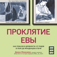 Проклятие Евы. Как рожали в древности: от родов в поле до младенцев в печи - Диана Юмакаева - Hörbuch