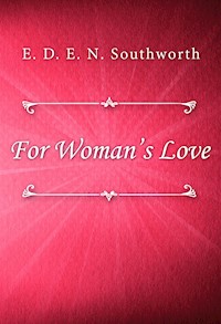For Woman’s Love - E. D. E. N. Southworth - E-Book