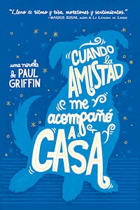 Cuando Amistad me acompañó a casa - Paul Griffin - E-Book