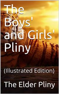 The Boys' and Girls' Pliny / Being parts of Pliny's "Natural History" edited for boys / and girls, with an Introduction - John S. White - E-Book