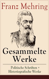 Gesammelte Werke: Politische Schriften + Historiografische Werke - Franz Mehring - E-Book
