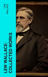 Lew Wallace: Collected Works - Lew Wallace - E-Book