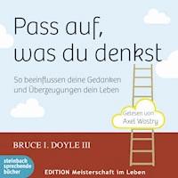 Pass auf, was du denkst - So beeinflussen deine Gedanken und Überzeugungen dein Leben (Ungekürzt) - Bruce I. Doyle III - Hörbuch