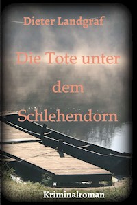 Die Tote unter dem Schlehendorn - Dieter Landgraf - E-Book