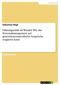 Führungsethik im Wandel. Wie das Personalmanagement auf generationenspezifische Ansprüche reagieren kann - Sebastian Nagl - E-Book