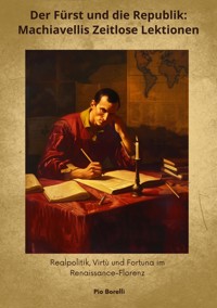 Der Fürst und die Republik: Machiavellis Zeitlose  Lektionen - Pio Borelli - E-Book