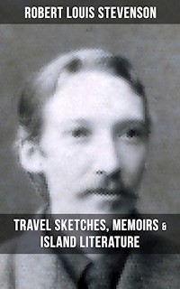 Robert Louis Stevenson: Travel Sketches, Memoirs & Island Literature - Robert Louis Stevenson - E-Book