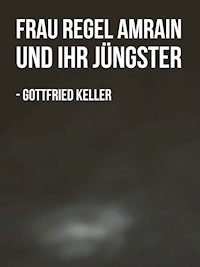 Frau Regel Amrain und ihr Jüngster - Gottfried Keller - E-Book