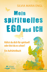 Mein spirituelles Ego und ich - Silvia Maria Engl - E-Book