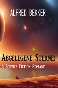 Abgelegene Sterne: 4 Science Fiction Romane - Alfred Bekker - E-Book