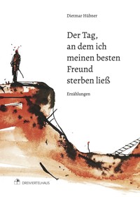 Der Tag, an dem ich meinen besten Freund sterben ließ - Dietmar Hübner - E-Book