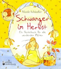 Schwanger im Herbst - Ein Herbstbuch für alle werdenden Mütter - Nicole Schäufler - E-Book