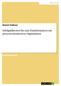 Erfolgsfaktoren für eine Transformation zur prozessorientierten Organisation - Daniel Falkner - E-Book