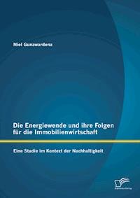 Die Energiewende und ihre Folgen für die Immobilienwirtschaft: Eine Studie im Kontext der Nachhaltigkeit - Niel Gunawardena - E-Book