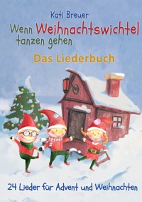 Wenn Weihnachtswichtel tanzen gehen - 24 Lieder für Advent und Weihnachten - Kati Breuer - E-Book