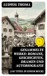 Gesammelte Werke: Romane, Geschichten, Dramen und Autobiografie (107 Titel in einem Buch) -  Ludwig Thoma - E-Book