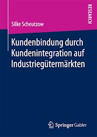 Kundenbindung durch Kundenintegration auf Industriegütermärkten - Silke Scheutzow - E-Book